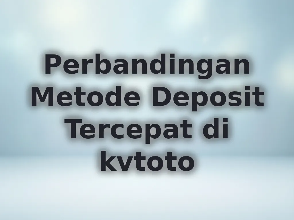 Perbandingan Metode Deposit Tercepat di kvtoto